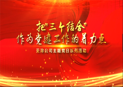 天津公司：把“三个结合”作为党建工作的着力点